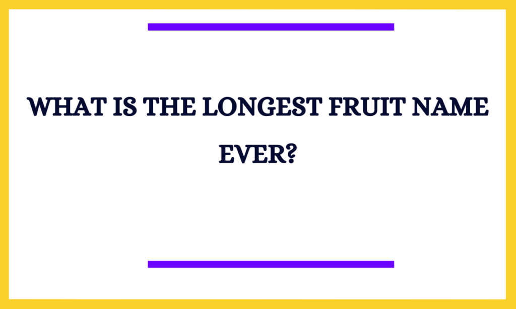 What Is The Longest Fruit Name Ever?